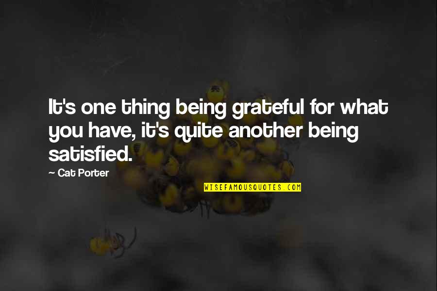 Being Grateful Quotes By Cat Porter: It's one thing being grateful for what you