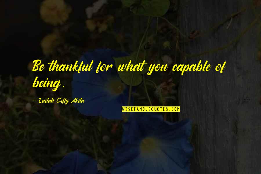 Being Grateful Quotes By Lailah Gifty Akita: Be thankful for what you capable of being.