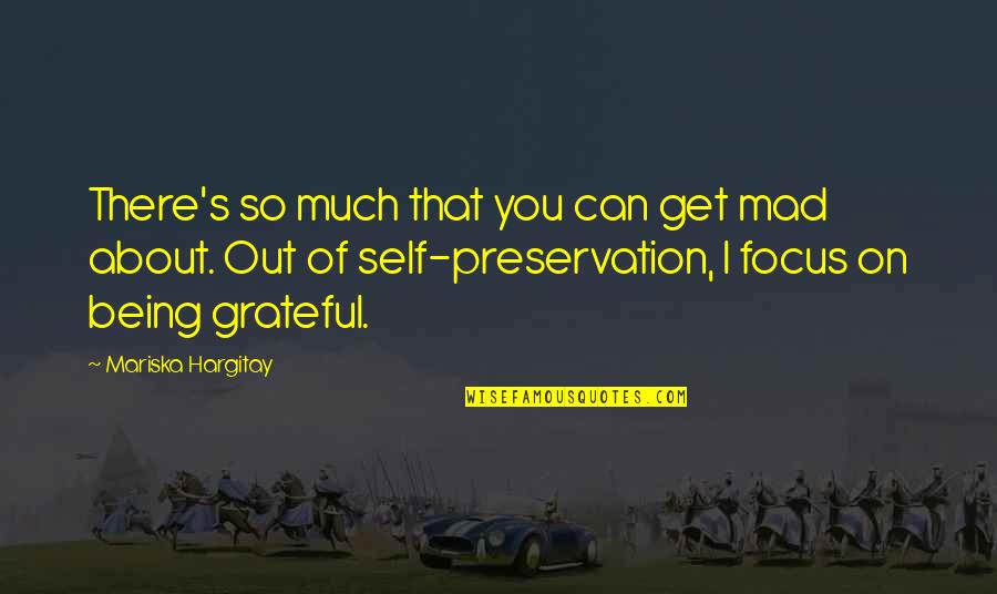 Being Grateful Quotes By Mariska Hargitay: There's so much that you can get mad