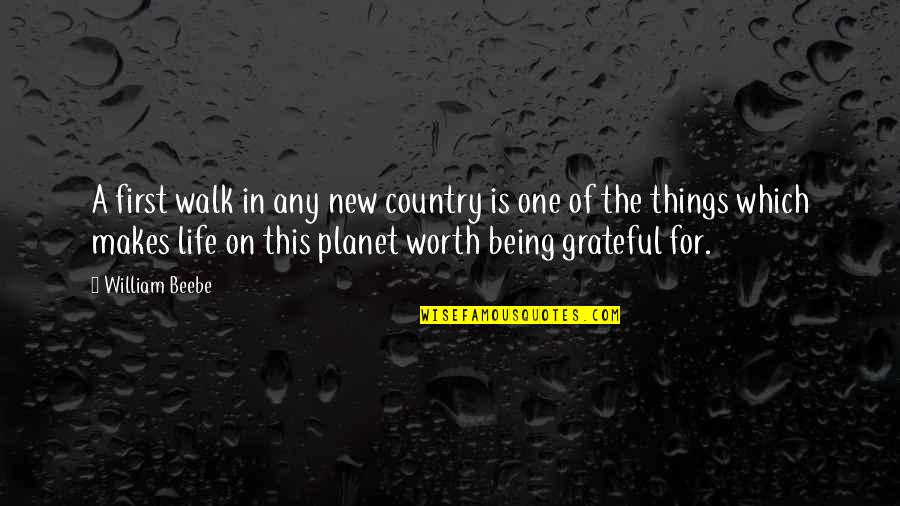 Being Grateful Quotes By William Beebe: A first walk in any new country is