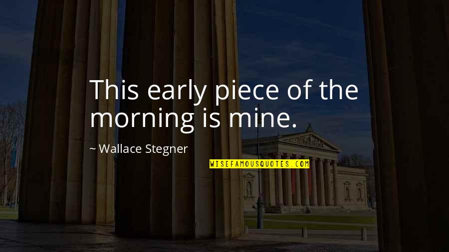 Being Grateful To God Quotes By Wallace Stegner: This early piece of the morning is mine.