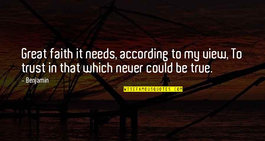 Being Great Quotes By Benjamin: Great faith it needs, according to my view,