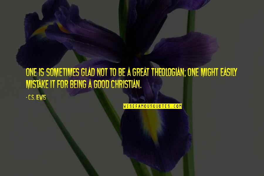 Being Great Quotes By C.S. Lewis: One is sometimes glad not to be a Being Great Quotes By C.S. Lewis: One is sometimes glad not to be a