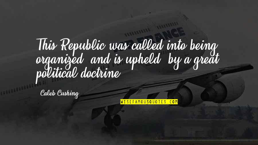Being Great Quotes By Caleb Cushing: This Republic was called into being, organized, and Being Great Quotes By Caleb Cushing: This Republic was called into being, organized, and
