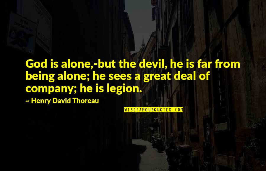Being Great Quotes By Henry David Thoreau: God is alone,-but the devil, he is far Being Great Quotes By Henry David Thoreau: God is alone,-but the devil, he is far
