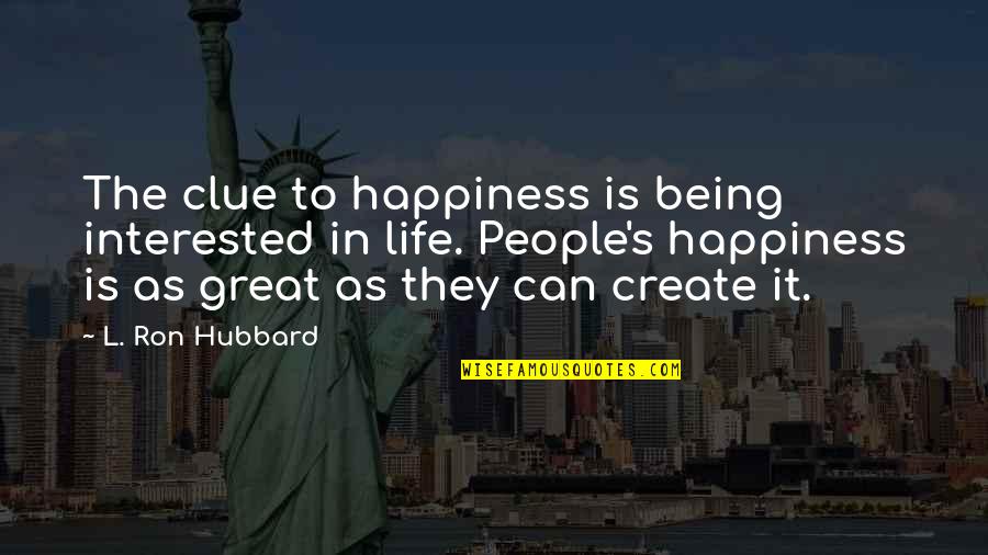 Being Great Quotes By L. Ron Hubbard: The clue to happiness is being interested in Being Great Quotes By L. Ron Hubbard: The clue to happiness is being interested in