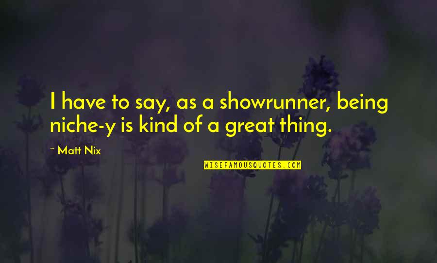 Being Great Quotes By Matt Nix: I have to say, as a showrunner, being