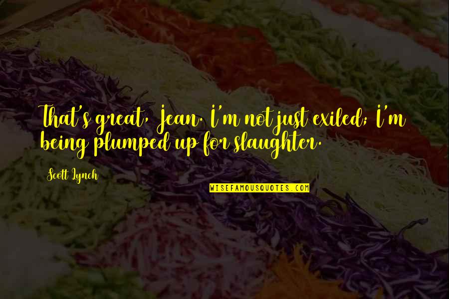 Being Great Quotes By Scott Lynch: That's great, Jean. I'm not just exiled; I'm