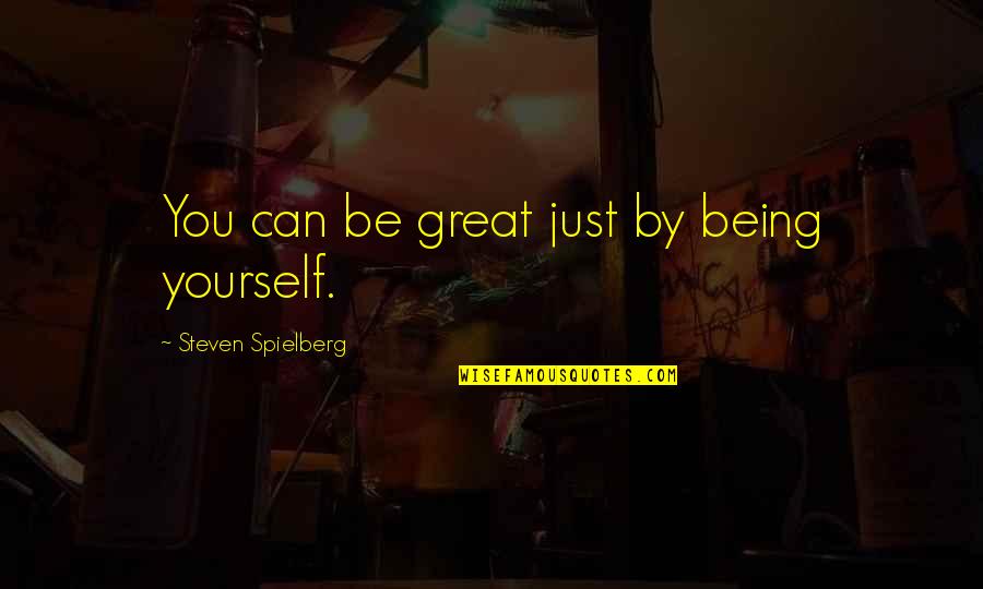 Being Great Quotes By Steven Spielberg: You can be great just by being yourself. Being Great Quotes By Steven Spielberg: You can be great just by being yourself.