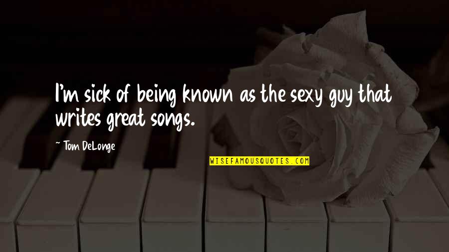 Being Great Quotes By Tom DeLonge: I'm sick of being known as the sexy