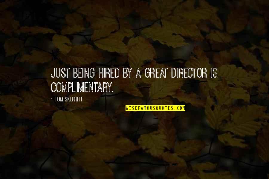 Being Great Quotes By Tom Skerritt: Just being hired by a great director is Being Great Quotes By Tom Skerritt: Just being hired by a great director is