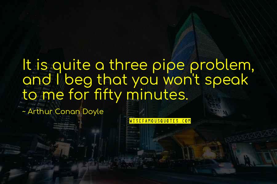 Being Grounded Yoga Quotes By Arthur Conan Doyle: It is quite a three pipe problem, and