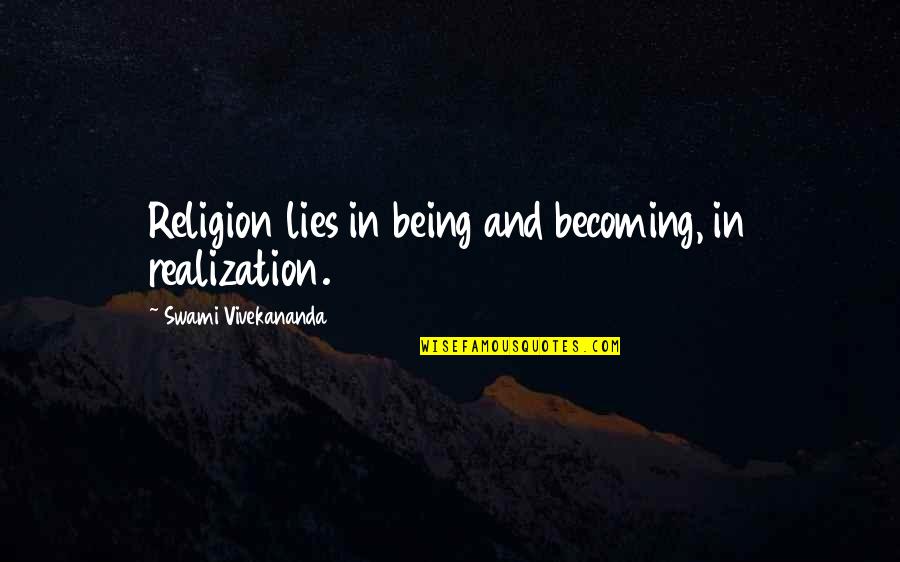 Being Growth Quotes By Swami Vivekananda: Religion lies in being and becoming, in realization. Being Growth Quotes By Swami Vivekananda: Religion lies in being and becoming, in realization.