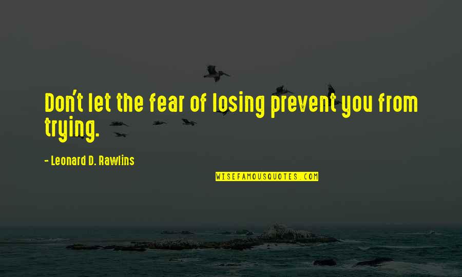 Being Guarded In Love Quotes By Leonard D. Rawlins: Don't let the fear of losing prevent you