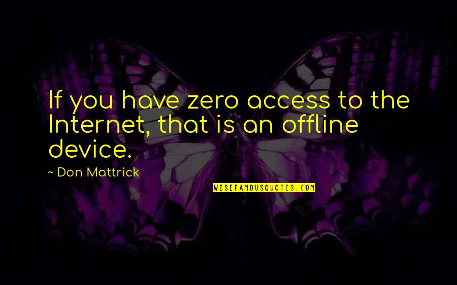 Being Guarded Quotes By Don Mattrick: If you have zero access to the Internet,