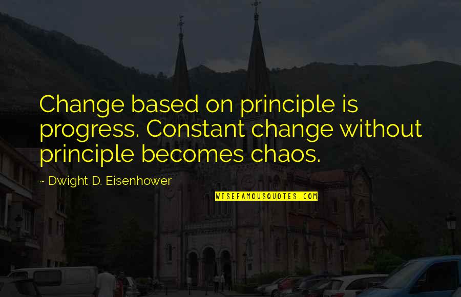 Being Guarded Quotes By Dwight D. Eisenhower: Change based on principle is progress. Constant change