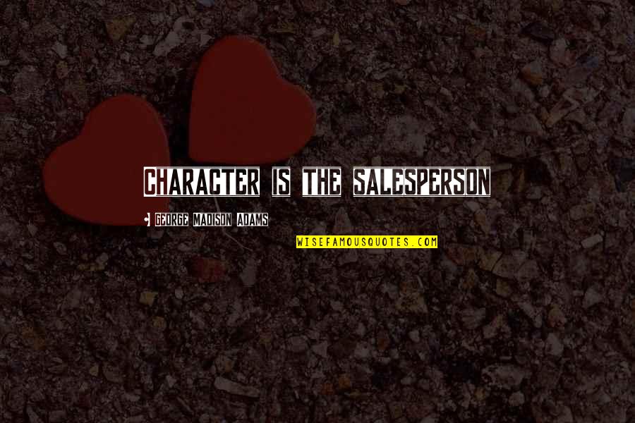 Being Guarded With Your Heart Quotes By George Madison Adams: Character is the salesperson