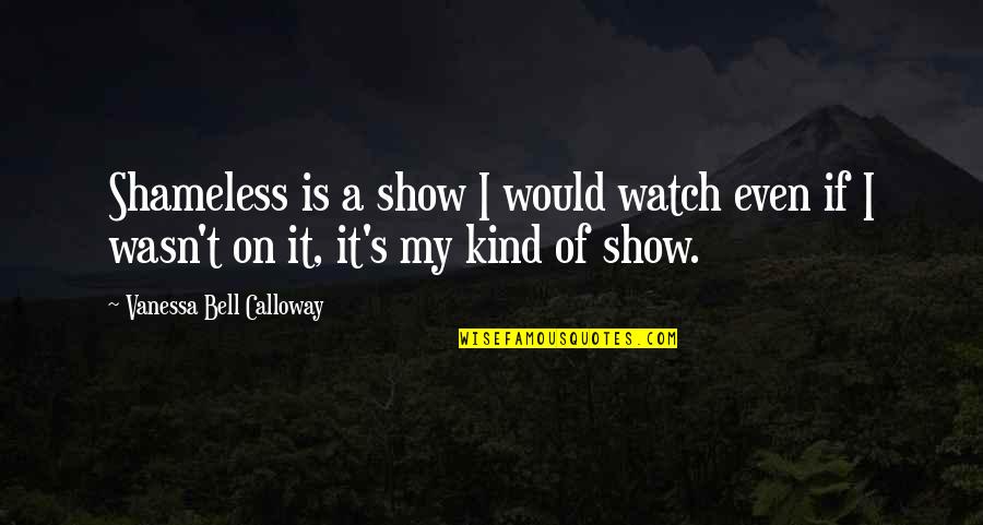 Being Guarded With Your Heart Quotes By Vanessa Bell Calloway: Shameless is a show I would watch even