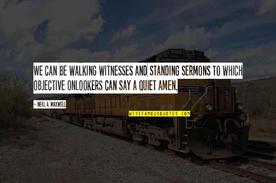 Being Guided By God Quotes By Neal A. Maxwell: We can be walking witnesses and standing sermons