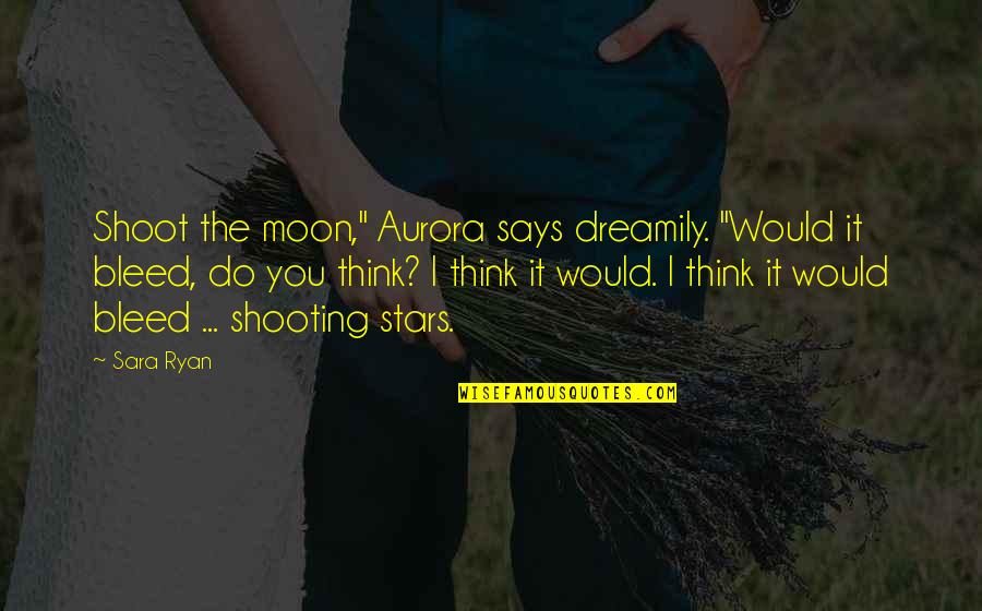 Being Guided By God Quotes By Sara Ryan: Shoot the moon," Aurora says dreamily. "Would it
