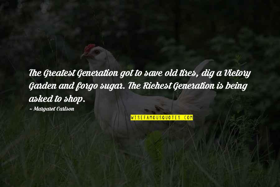 Being Guilt Tripped Quotes By Margaret Carlson: The Greatest Generation got to save old tires,