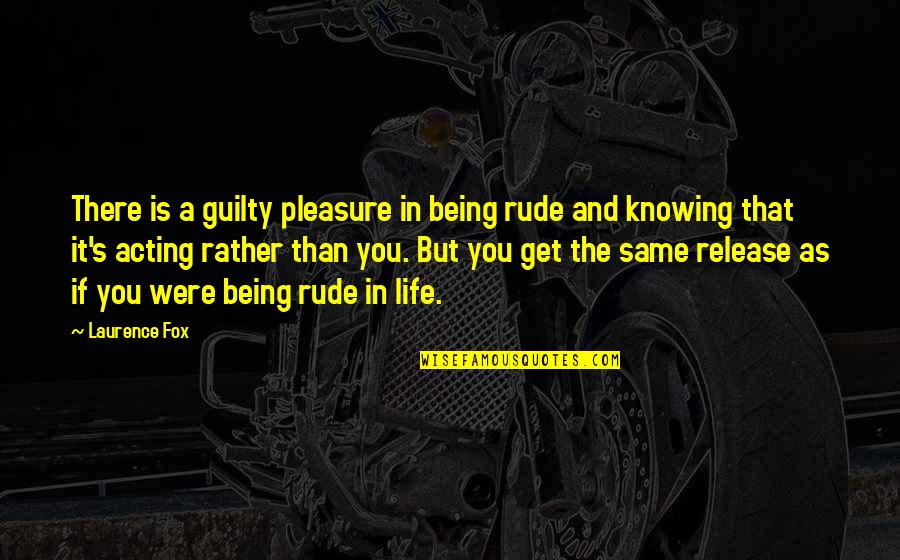Being Guilty Quotes By Laurence Fox: There is a guilty pleasure in being rude Being Guilty Quotes By Laurence Fox: There is a guilty pleasure in being rude