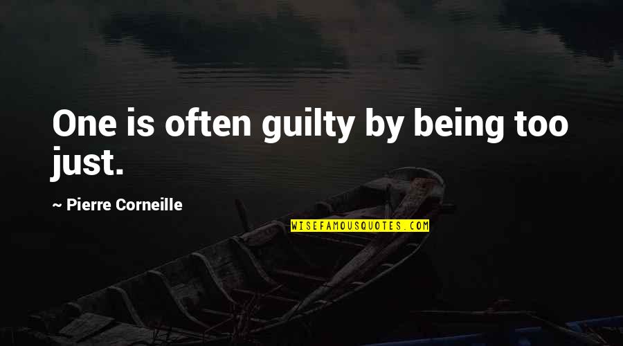 Being Guilty Quotes By Pierre Corneille: One is often guilty by being too just. Being Guilty Quotes By Pierre Corneille: One is often guilty by being too just.