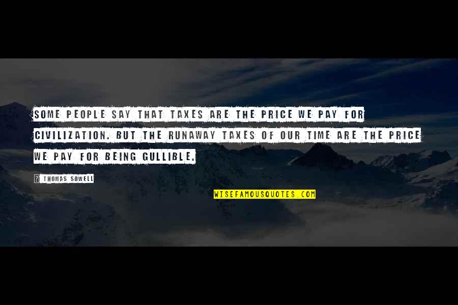 Being Gullible Quotes By Thomas Sowell: Some people say that taxes are the price