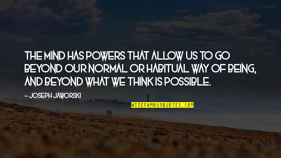 Being Habitual Quotes By Joseph Jaworski: The mind has powers that allow us to