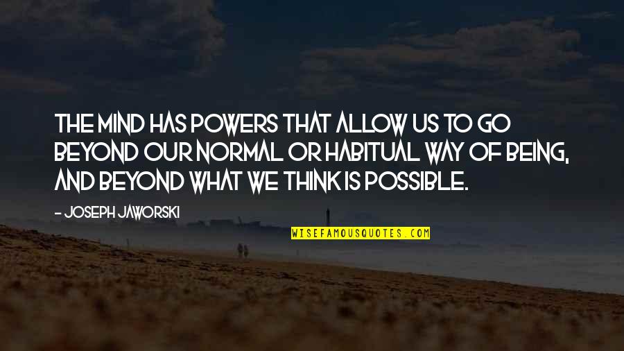 Being Habitual Quotes By Joseph Jaworski: The mind has powers that allow us to Being Habitual Quotes By Joseph Jaworski: The mind has powers that allow us to