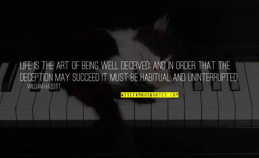 Being Habitual Quotes By William Hazlitt: Life is the art of being well deceived;