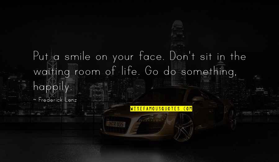 Being Haggard Quotes By Frederick Lenz: Put a smile on your face. Don't sit