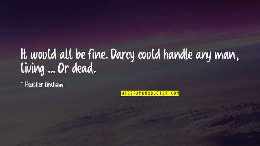Being Haggard Quotes By Heather Graham: It would all be fine. Darcy could handle