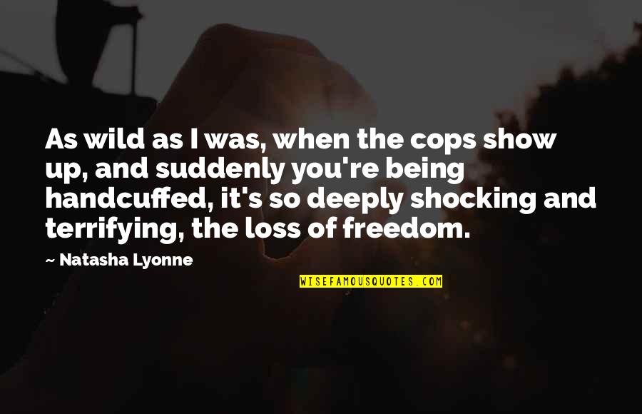 Being Handcuffed Quotes By Natasha Lyonne: As wild as I was, when the cops