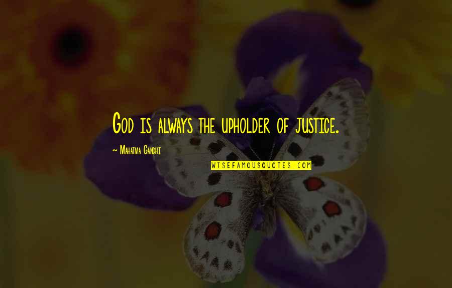 Being Handed Things On A Silver Platter Quotes By Mahatma Gandhi: God is always the upholder of justice.