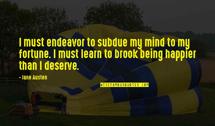 Being Happier Now Quotes By Jane Austen: I must endeavor to subdue my mind to