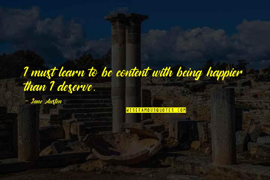 Being Happier Now Quotes By Jane Austen: I must learn to be content with being