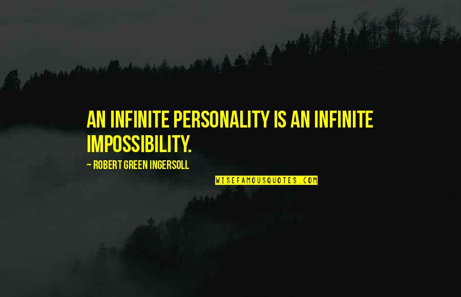 Being Happier With Someone Else Quotes By Robert Green Ingersoll: An infinite personality is an infinite impossibility.