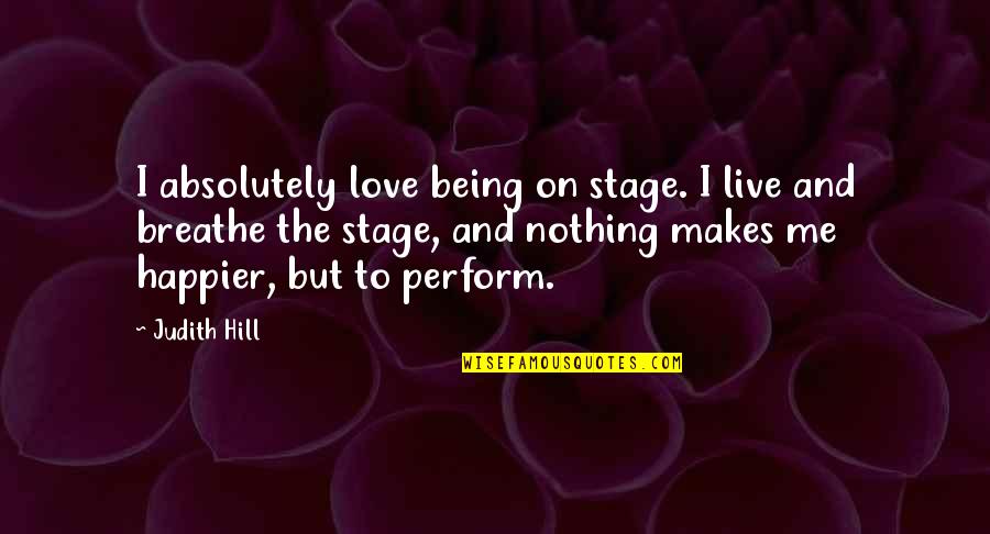 Being Happier Without You Quotes By Judith Hill: I absolutely love being on stage. I live