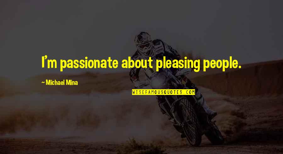 Being Happier Without You Quotes By Michael Mina: I'm passionate about pleasing people.