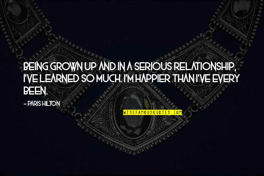 Being Happier Without You Quotes By Paris Hilton: Being grown up and in a serious relationship,