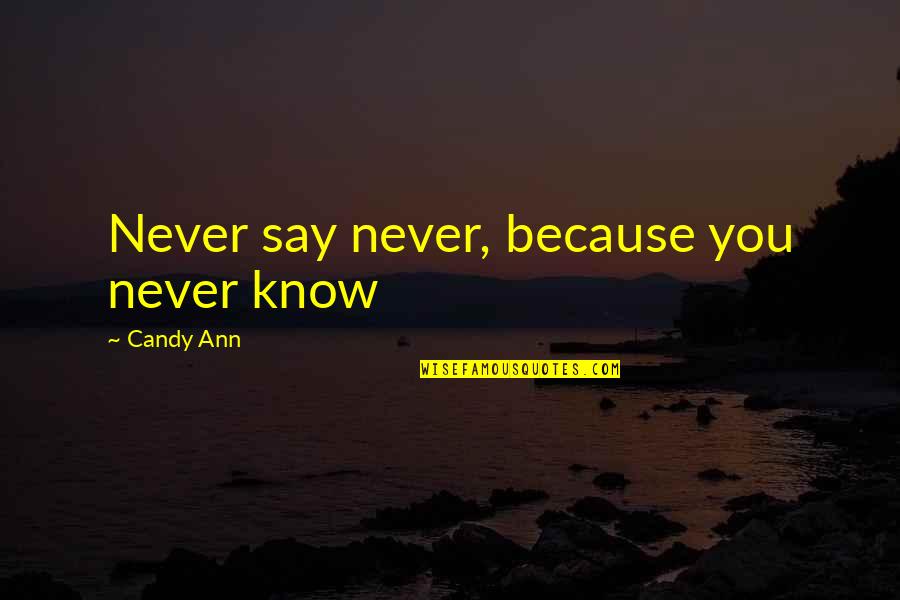 Being Happily Divorced Quotes By Candy Ann: Never say never, because you never know