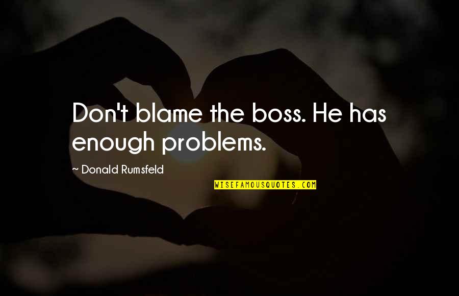 Being Happily Divorced Quotes By Donald Rumsfeld: Don't blame the boss. He has enough problems.
