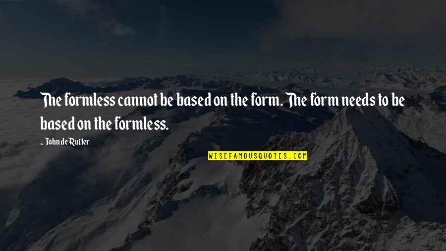 Being Happily Taken Quotes By John De Ruiter: The formless cannot be based on the form.