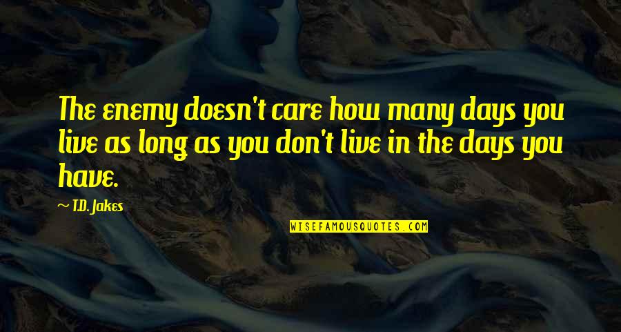 Being Happily Taken Quotes By T.D. Jakes: The enemy doesn't care how many days you Being Happily Taken Quotes By T.D. Jakes: The enemy doesn't care how many days you
