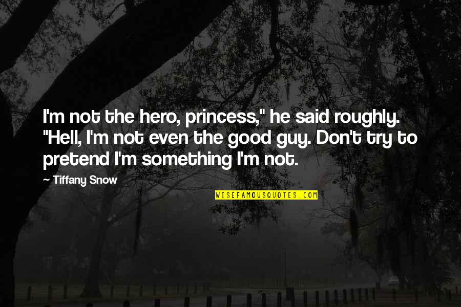 Being Happily Taken Quotes By Tiffany Snow: I'm not the hero, princess," he said roughly.