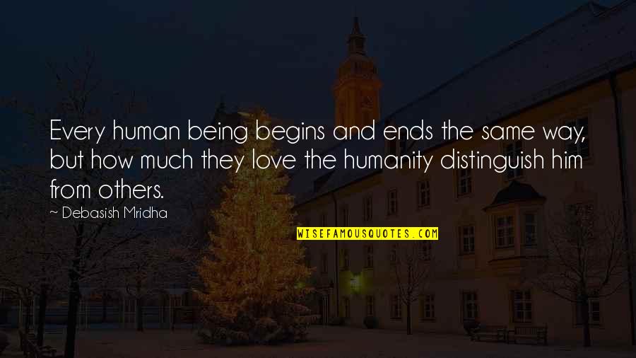 Being Happiness And Love Quotes By Debasish Mridha: Every human being begins and ends the same