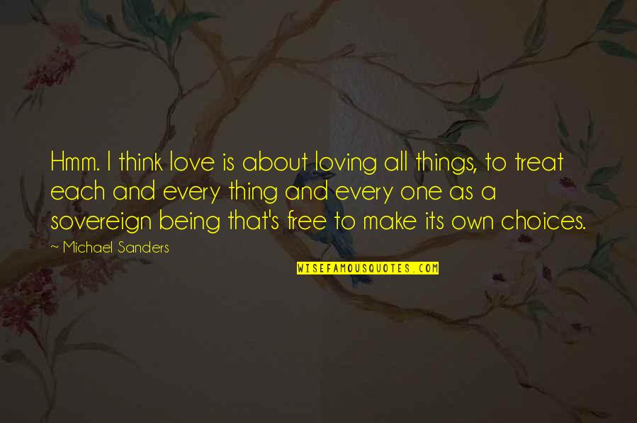 Being Happiness And Love Quotes By Michael Sanders: Hmm. I think love is about loving all