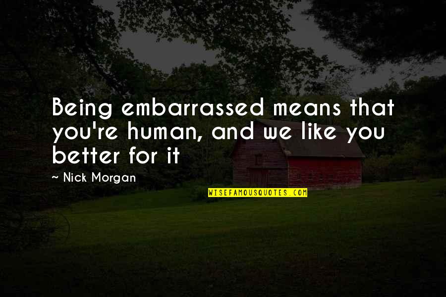 Being Happiness And Love Quotes By Nick Morgan: Being embarrassed means that you're human, and we