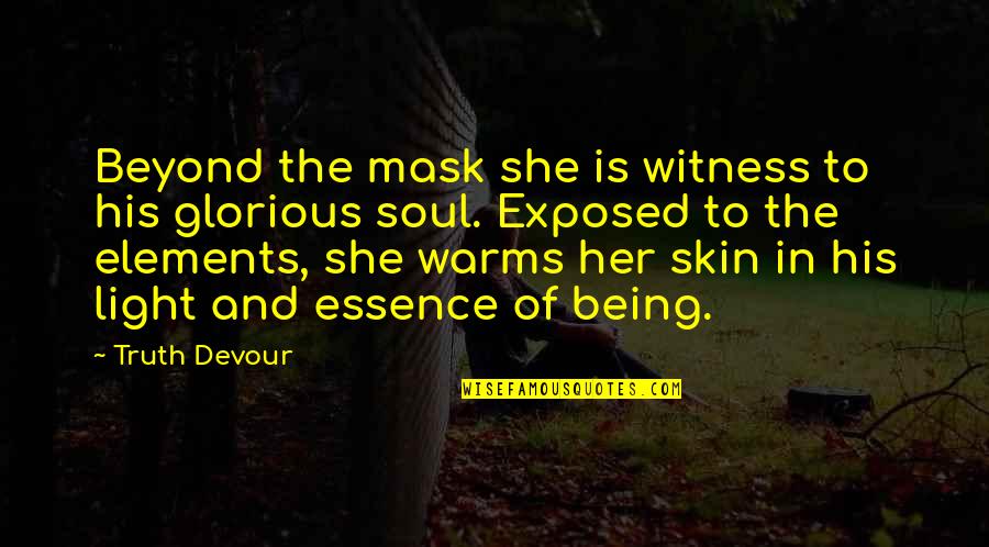 Being Happiness And Love Quotes By Truth Devour: Beyond the mask she is witness to his